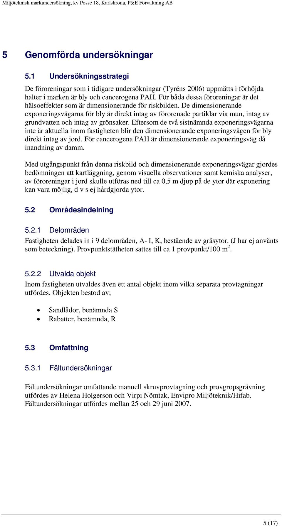 De dimensionerande exponeringsvägarna för bly är direkt intag av förorenade partiklar via mun, intag av grundvatten och intag av grönsaker.