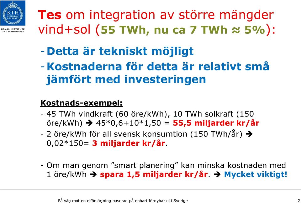 (150 öre/kwh) 45*0,6+10*1,50 = 55,5 miljarder kr/år - 2 öre/kwh för all svensk konsumtion (150 TWh/år) 0,02*150= 3