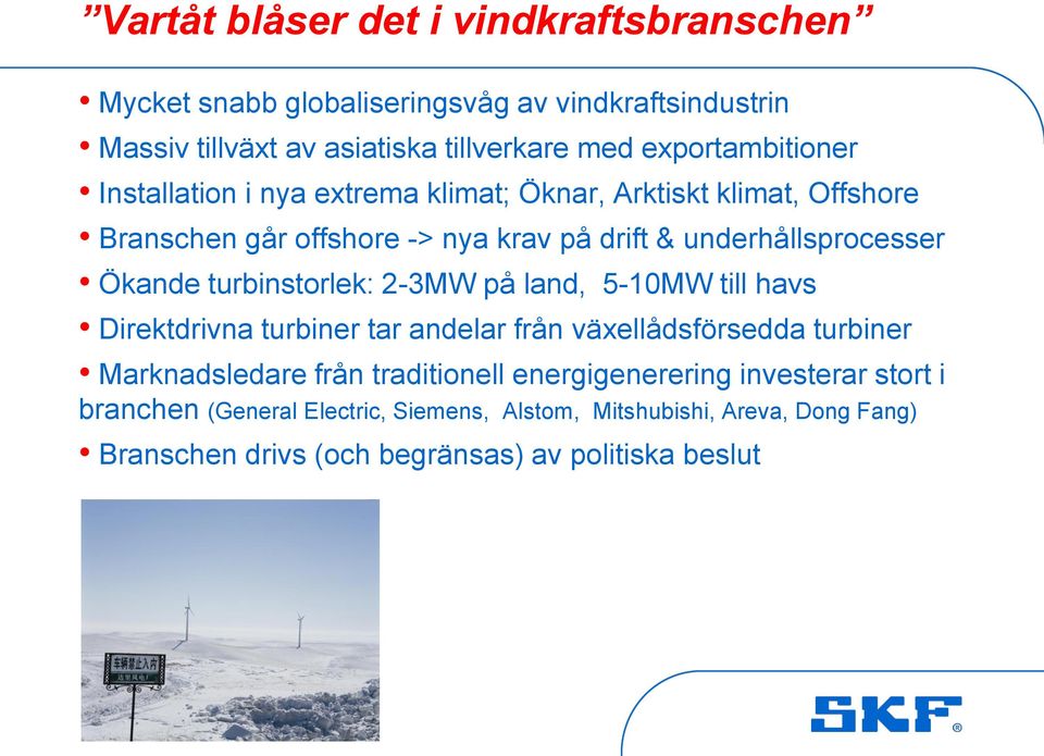 2-3MW på land, 5-10MW till havs Direktdrivna turbiner tar andelar från växellådsförsedda turbiner Marknadsledare från traditionell energigenerering investerar