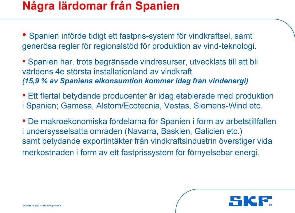 (15,9 % av Spaniens elkonsumtion kommer idag från vindenergi) Ett flertal betydande producenter är idag etablerade med produktion i Spanien; Gamesa, Alstom/Ecotecnia, Vestas, Siemens-Wind etc.