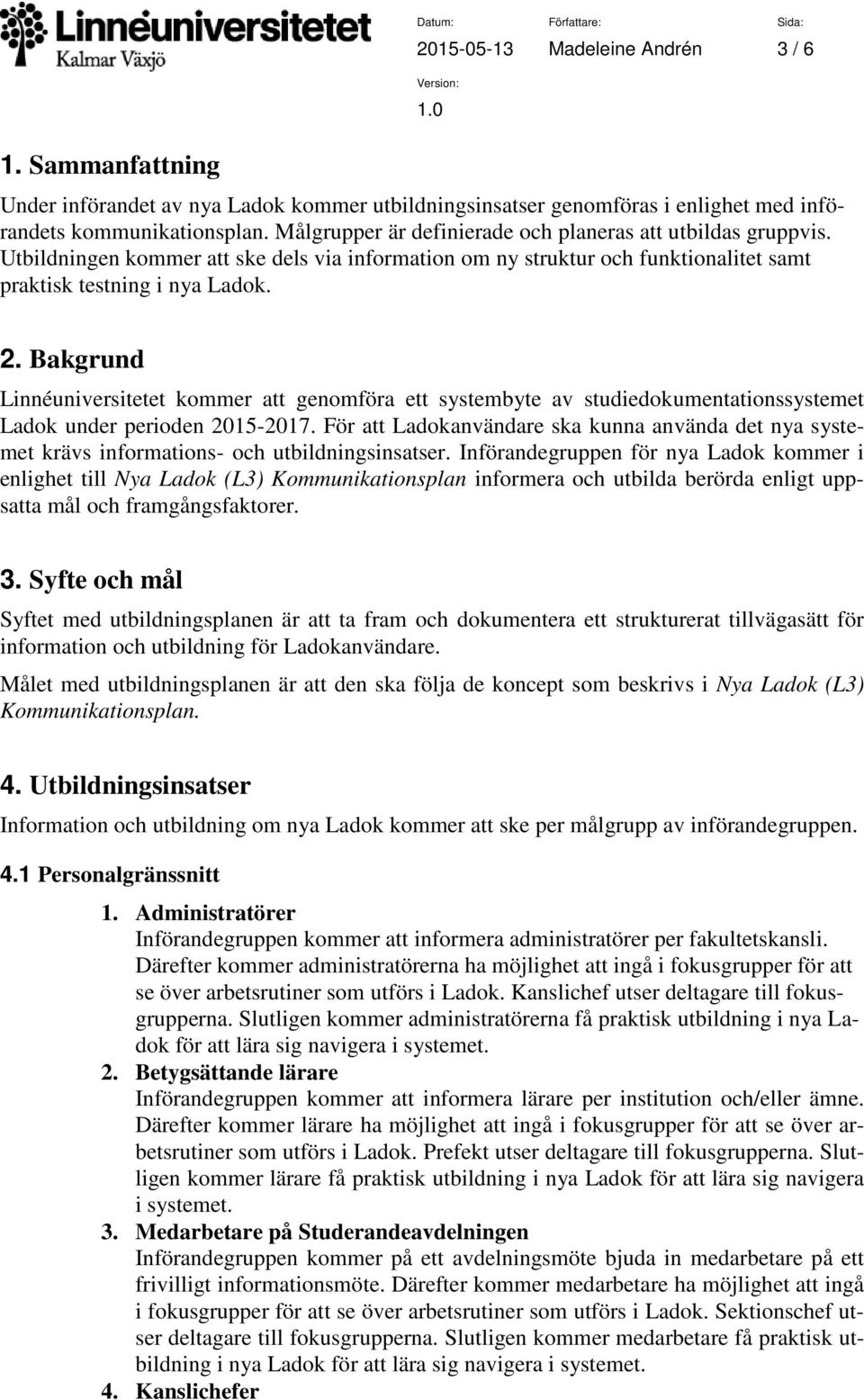Bakgrund Linnéuniversitetet kommer att genomföra ett systembyte av studiedokumentationssystemet Ladok under perioden 2015-2017.
