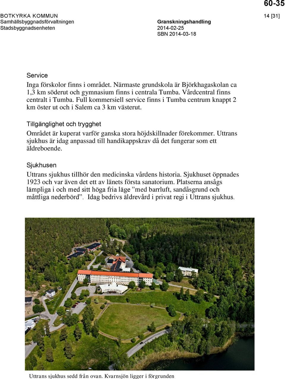 Uttrans sjukhus är idag anpassad till handikappskrav då det fungerar som ett äldreboende. Sjukhusen Uttrans sjukhus tillhör den medicinska vårdens historia.