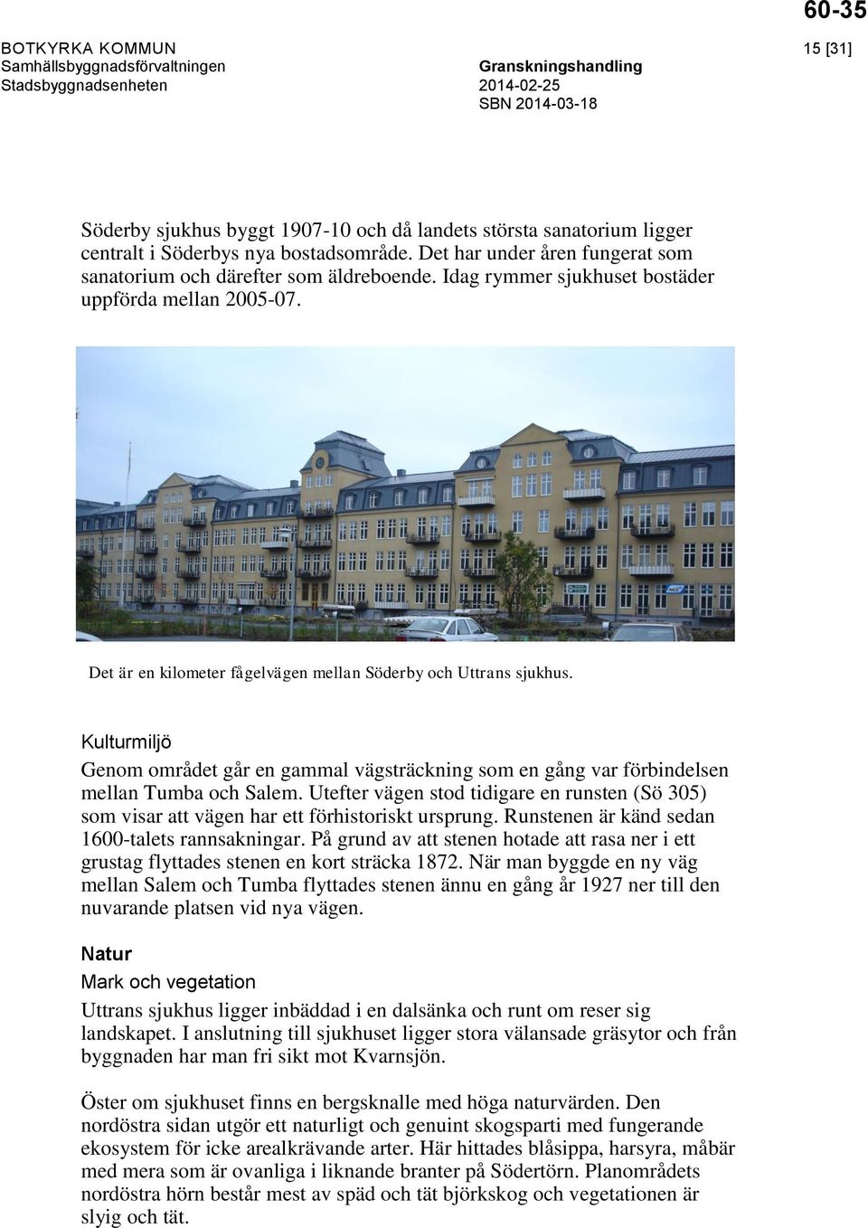Kulturmiljö Genom området går en gammal vägsträckning som en gång var förbindelsen mellan Tumba och Salem.