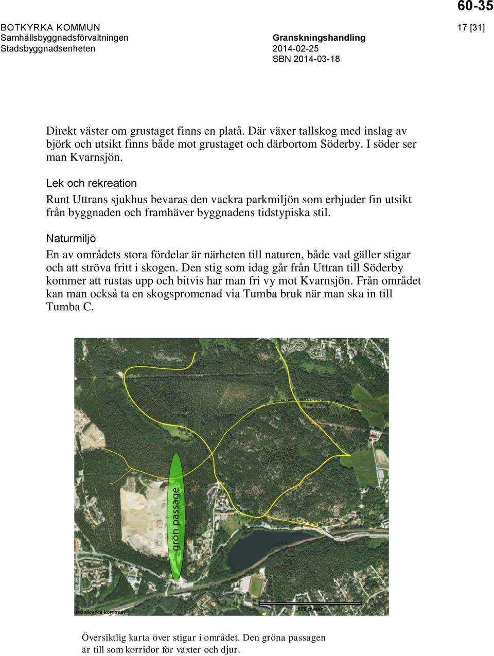 Naturmiljö En av områdets stora fördelar är närheten till naturen, både vad gäller stigar och att ströva fritt i skogen.
