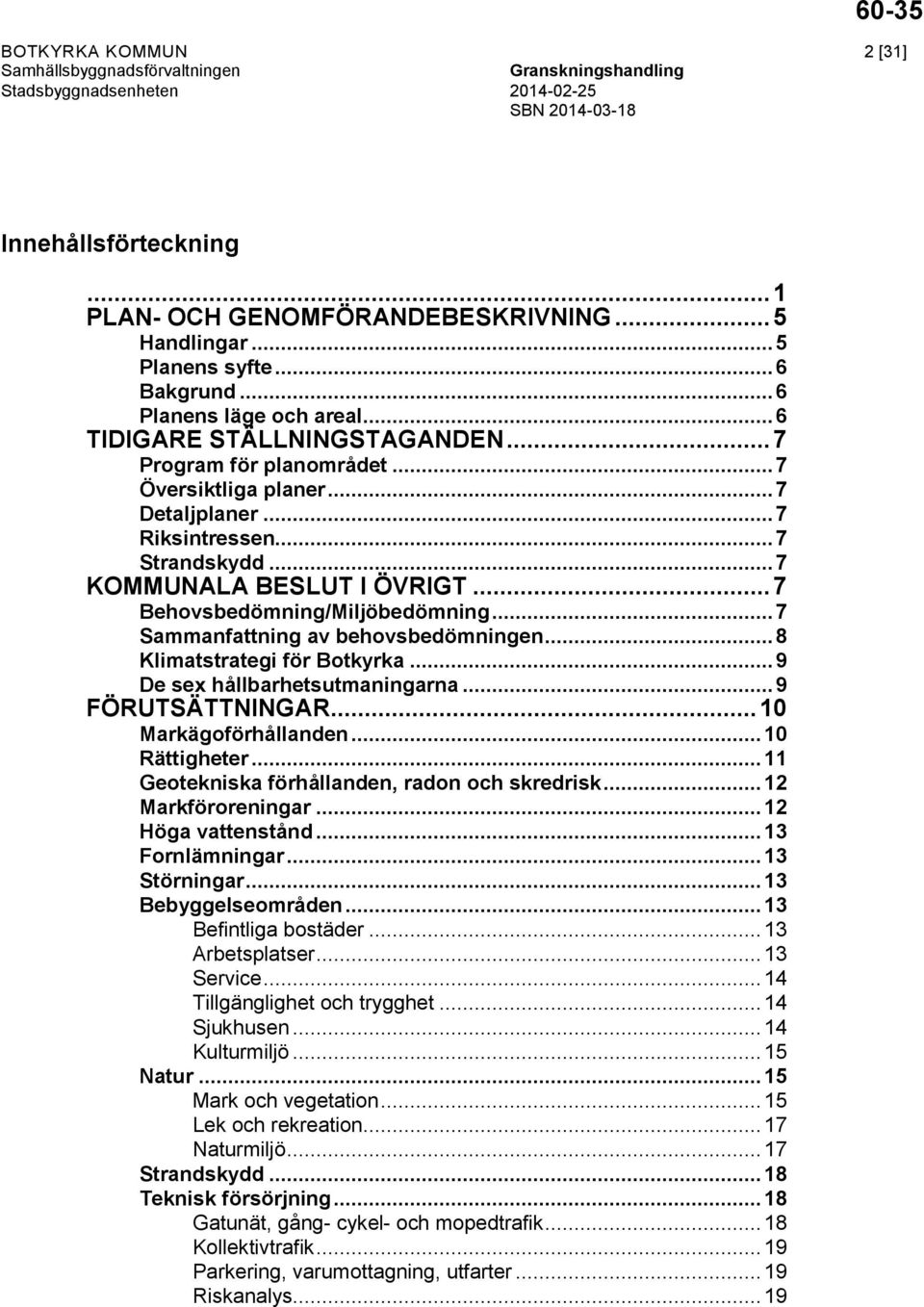 .. 7 Sammanfattning av behovsbedömningen... 8 Klimatstrategi för Botkyrka... 9 De sex hållbarhetsutmaningarna... 9 FÖRUTSÄTTNINGAR... 10 Markägoförhållanden... 10 Rättigheter.