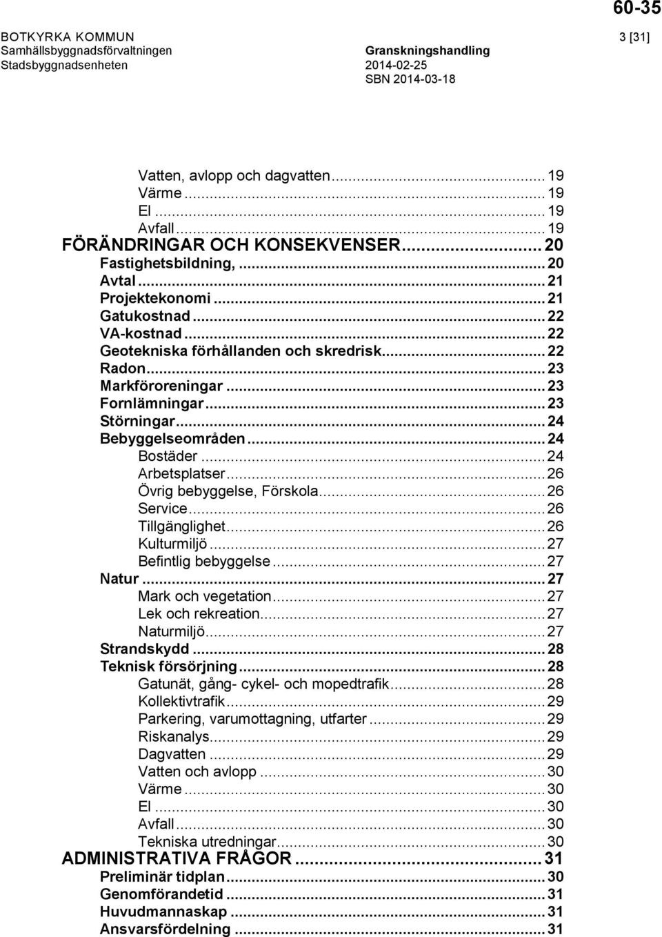 .. 26 Övrig bebyggelse, Förskola... 26 Service... 26 Tillgänglighet... 26 Kulturmiljö... 27 Befintlig bebyggelse... 27 Natur... 27 Mark och vegetation... 27 Lek och rekreation... 27 Naturmiljö.