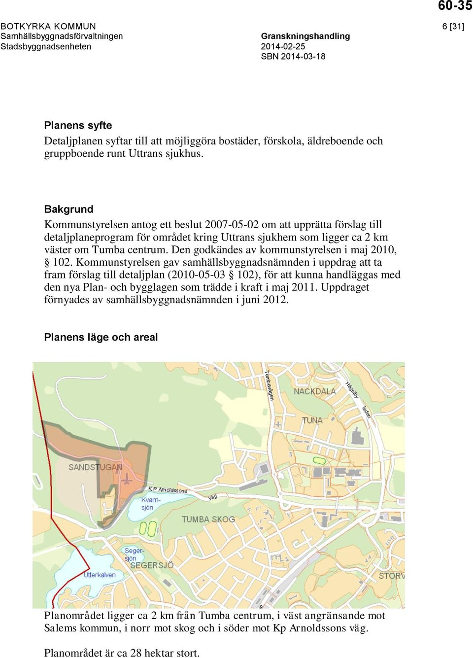 Den godkändes av kommunstyrelsen i maj 2010, 102.