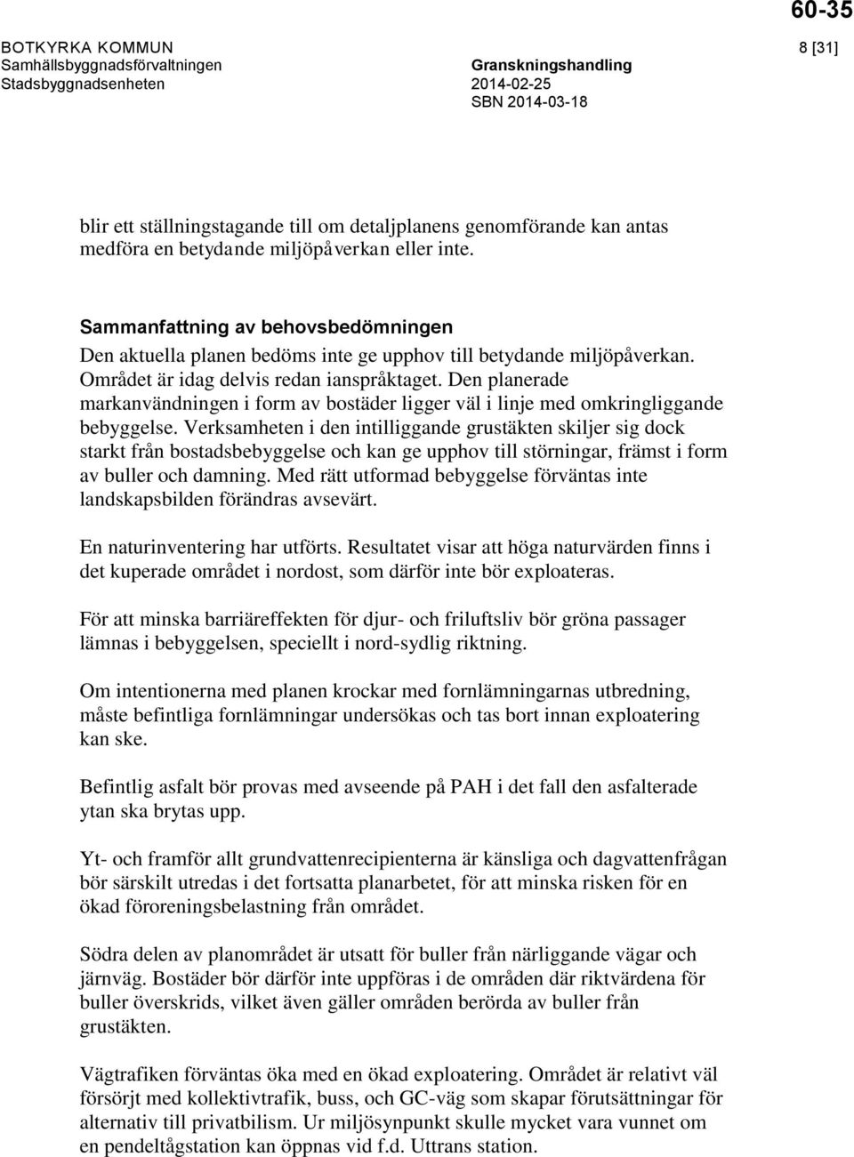 Den planerade markanvändningen i form av bostäder ligger väl i linje med omkringliggande bebyggelse.