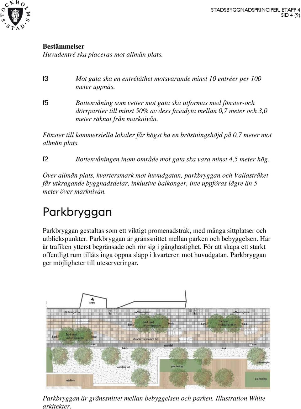 Fönster till kommersiella lokaler får högst ha en bröstningshöjd på 0,7 meter mot allmän plats. f2 Bottenvåningen inom område mot gata ska vara minst 4,5 meter hög.