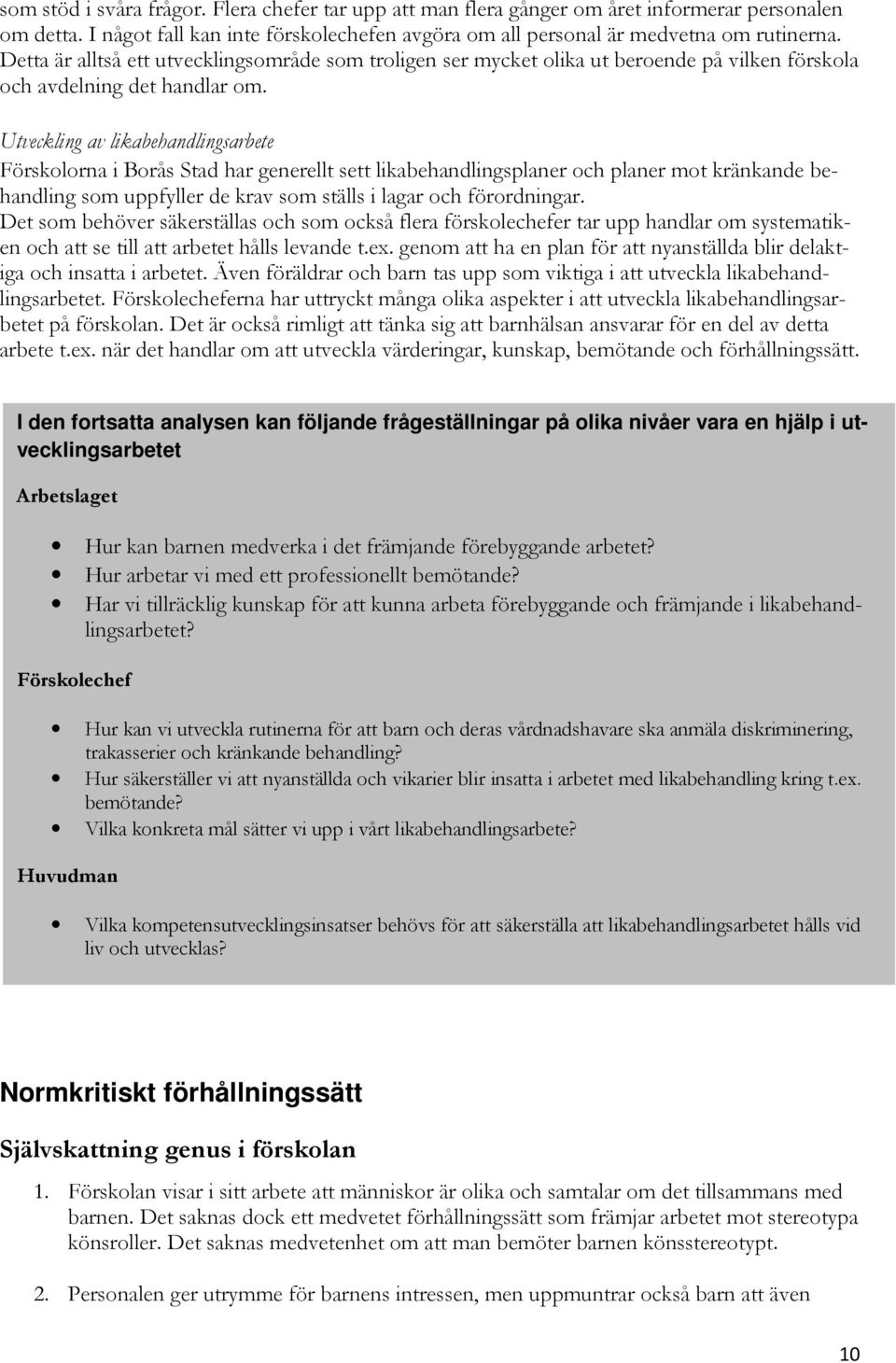 Utveckling av likabehandlingsarbete Förskolorna i Borås Stad har generellt sett likabehandlingsplaner och planer mot kränkande behandling som uppfyller de krav som ställs i lagar och förordningar.