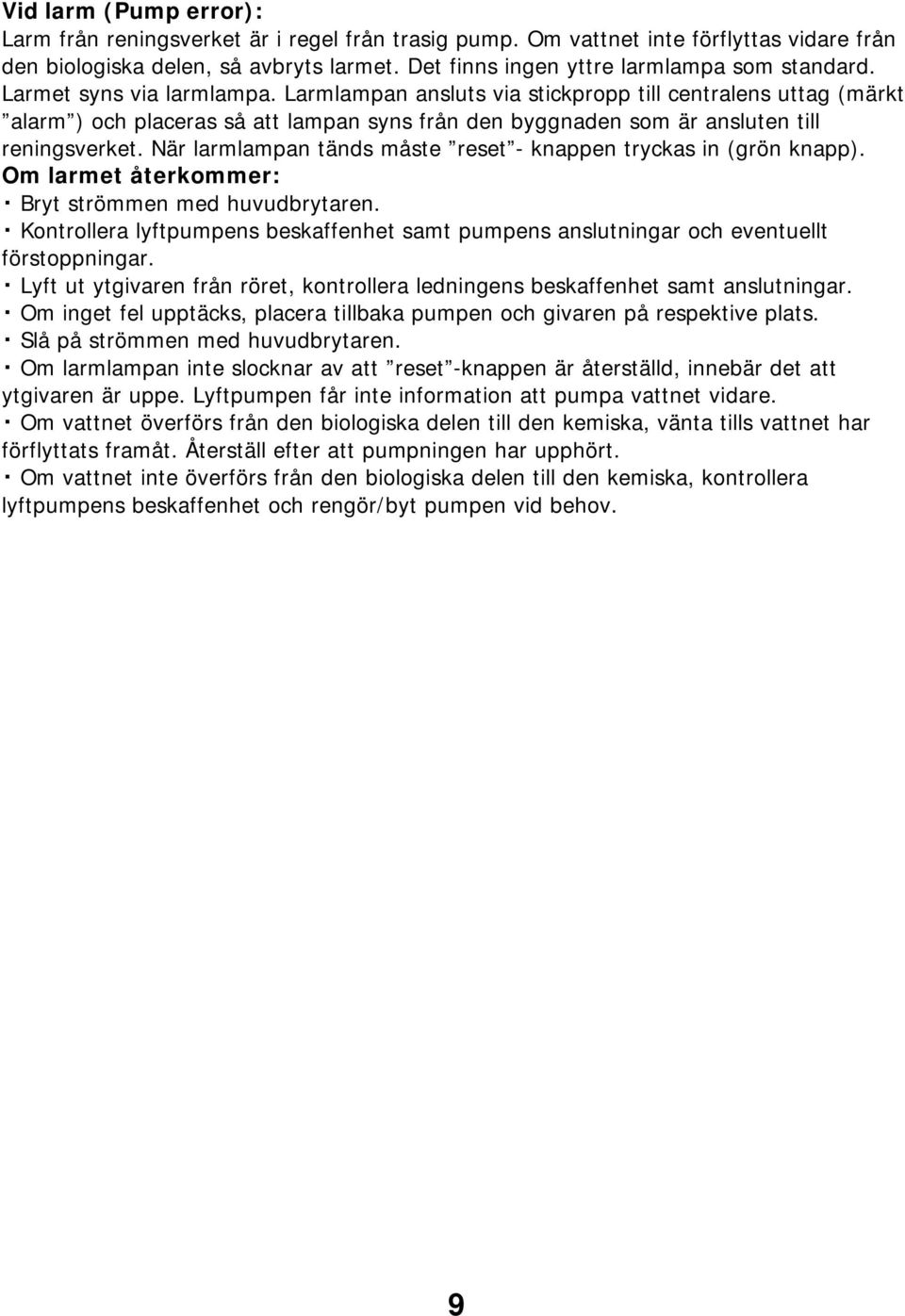 Larmlampan ansluts via stickpropp till centralens uttag (märkt alarm ) och placeras så att lampan syns från den byggnaden som är ansluten till reningsverket.
