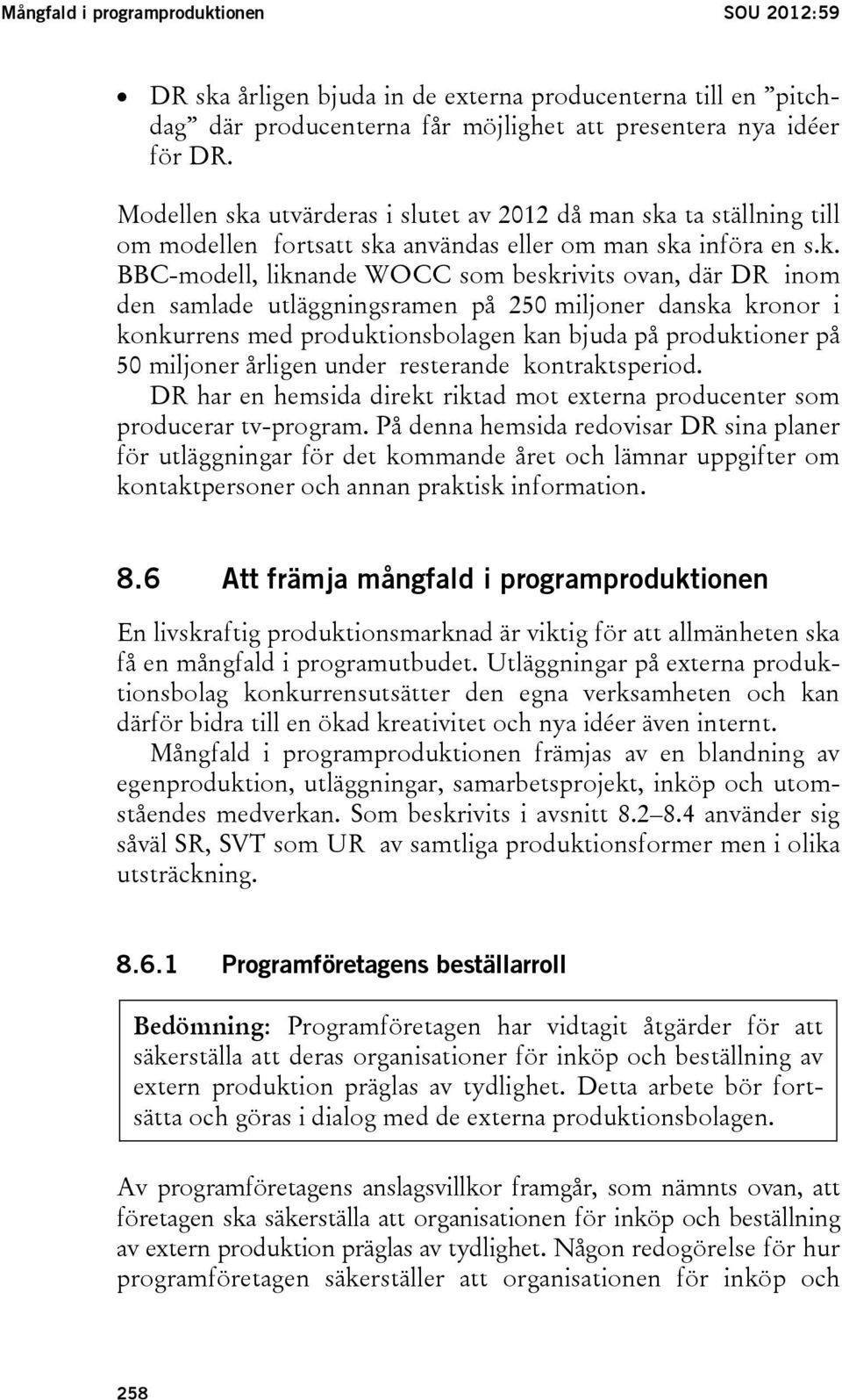 utvärderas i slutet av 2012 då man ska