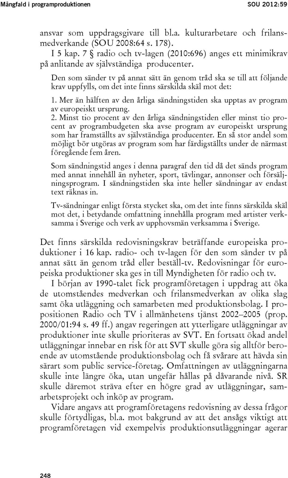 Den som sänder tv på annat sätt än genom tråd ska se till att följande krav uppfylls, om det inte finns särskilda skäl mot det: 1.