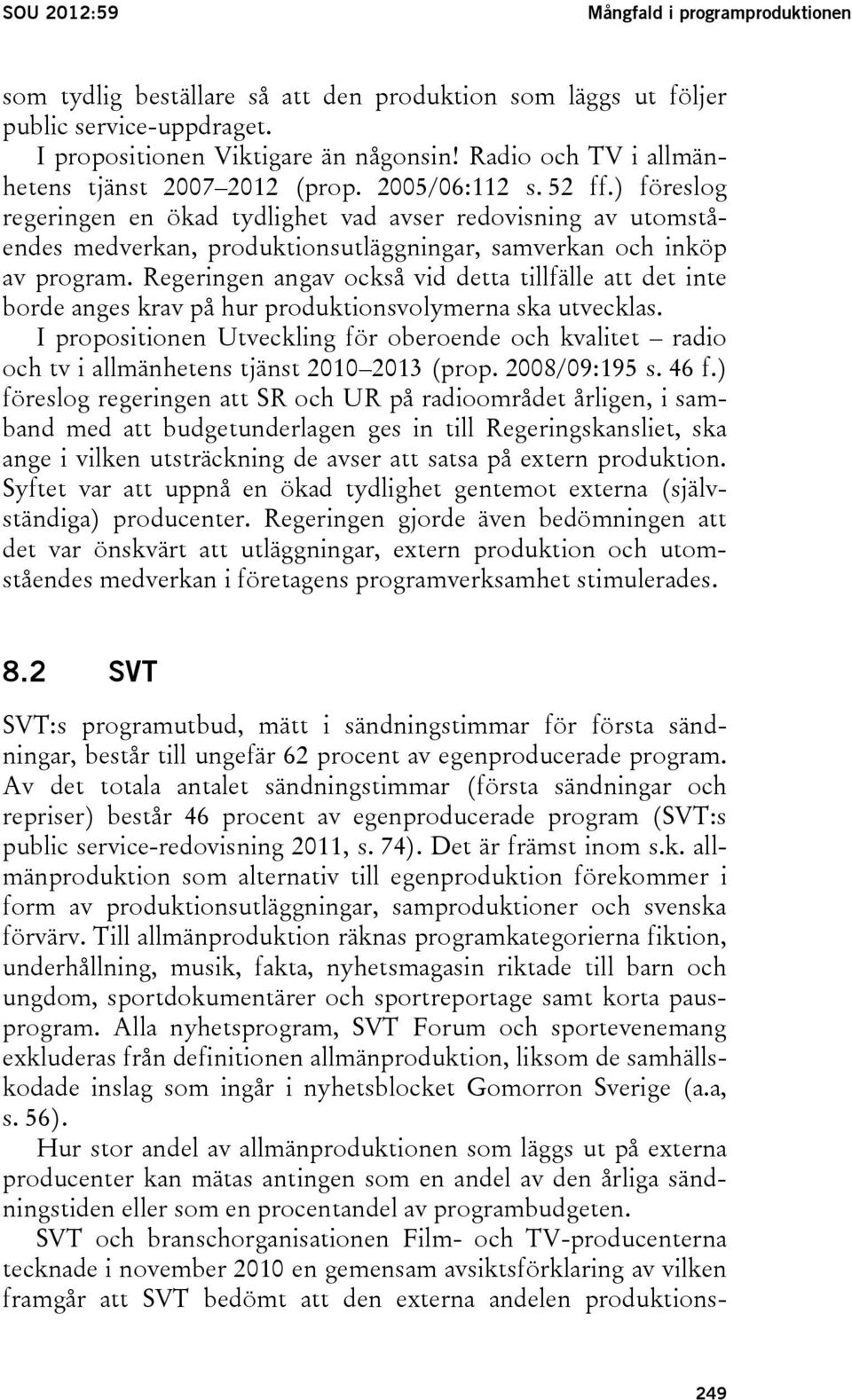 ) föreslog regeringen en ökad tydlighet vad avser redovisning av utomståendes medverkan, produktionsutläggningar, samverkan och inköp av program.