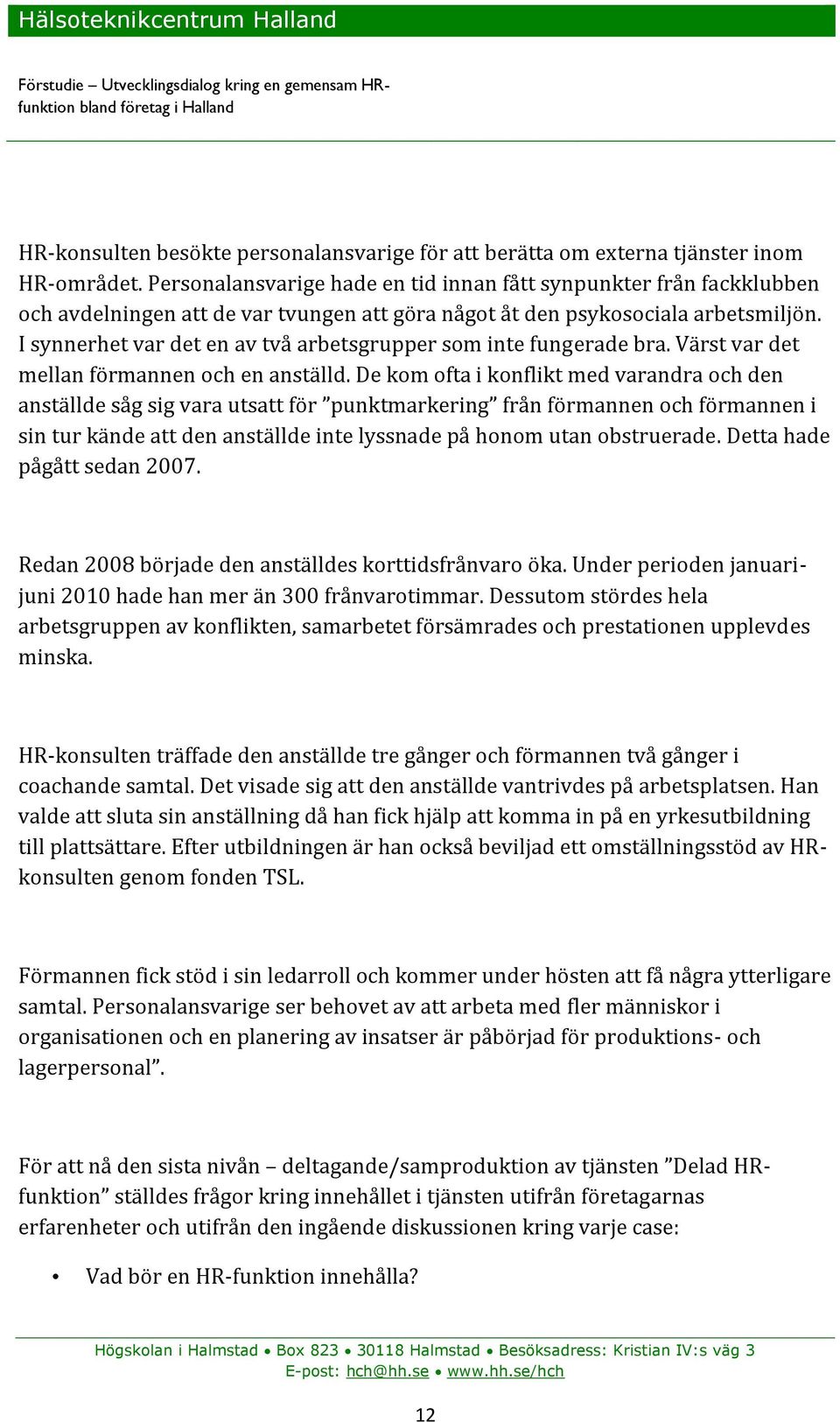 I synnerhet var det en av två arbetsgrupper som inte fungerade bra. Värst var det mellan förmannen och en anställd.