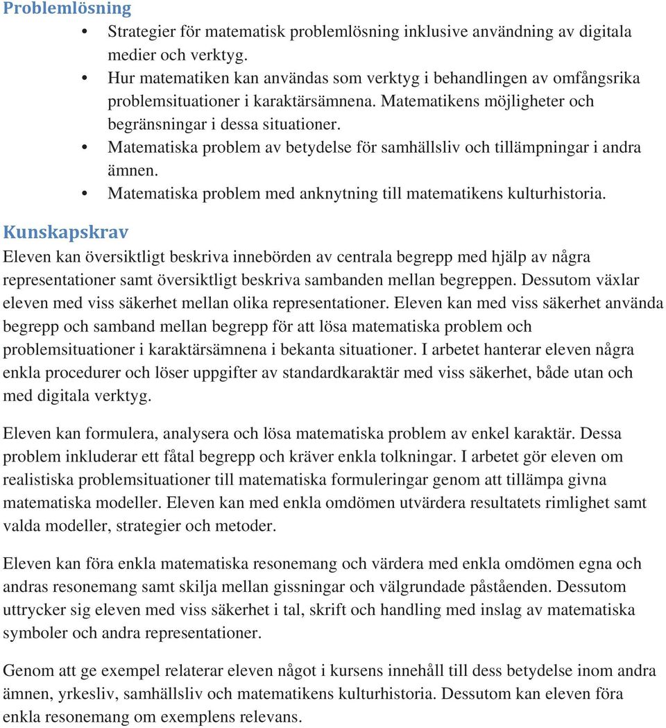 Matematiska problem av betydelse för samhällsliv och tillämpningar i andra ämnen. Matematiska problem med anknytning till matematikens kulturhistoria.