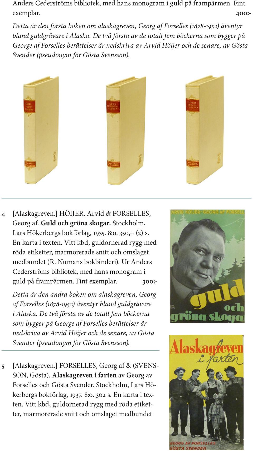 ] HÖIJER, Arvid & FORSELLES, Georg af. Guld och gröna skogar. Stockholm, Lars Hökerbergs bokförlag, 1935. 8:o. 350,+ (2) s. En karta i texten.