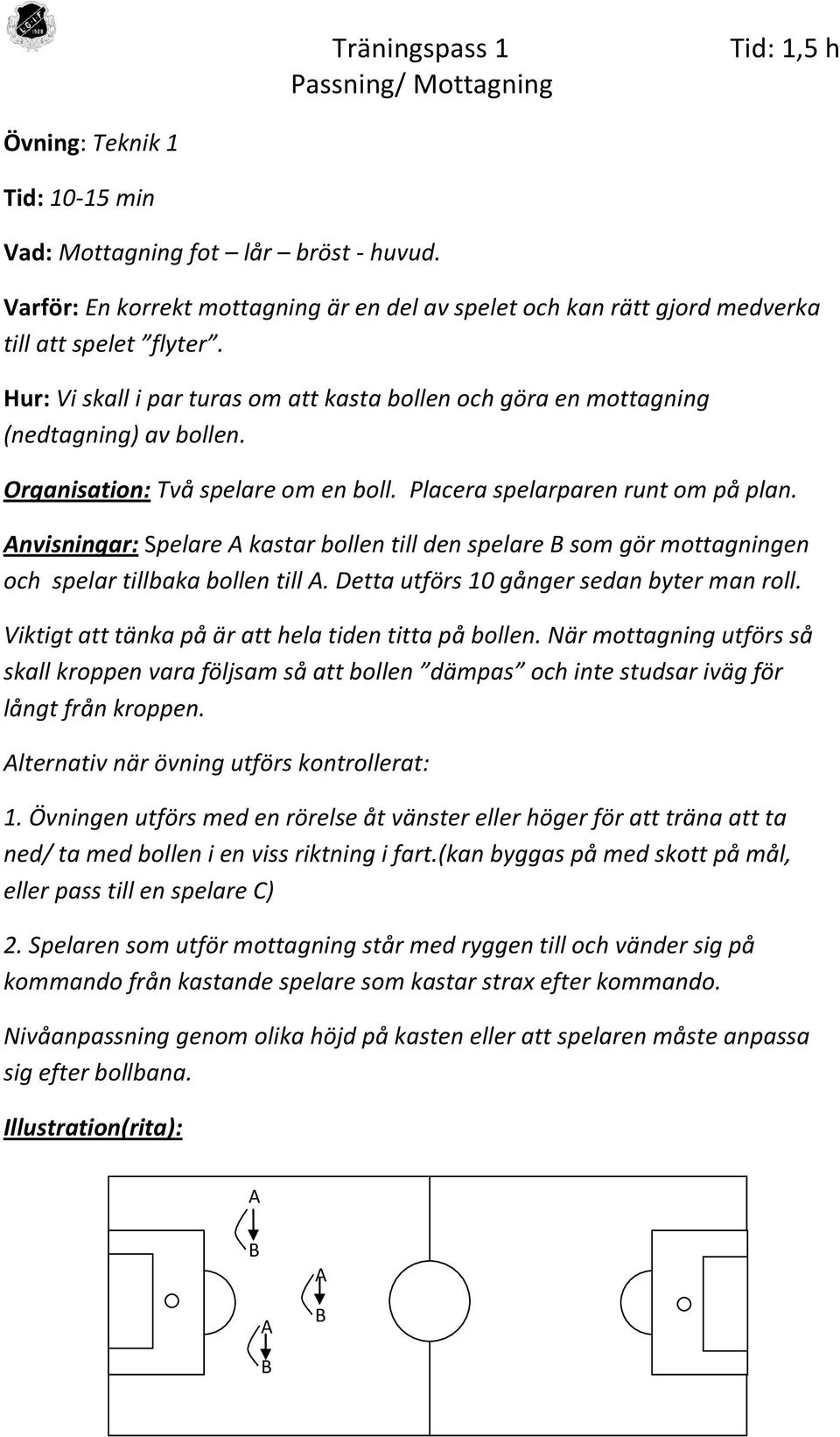 nvisningar: Spelare kastar bollen till den spelare som gör mottagningen och spelar tillbaka bollen till. Detta utförs 10 gånger sedan byter man roll.