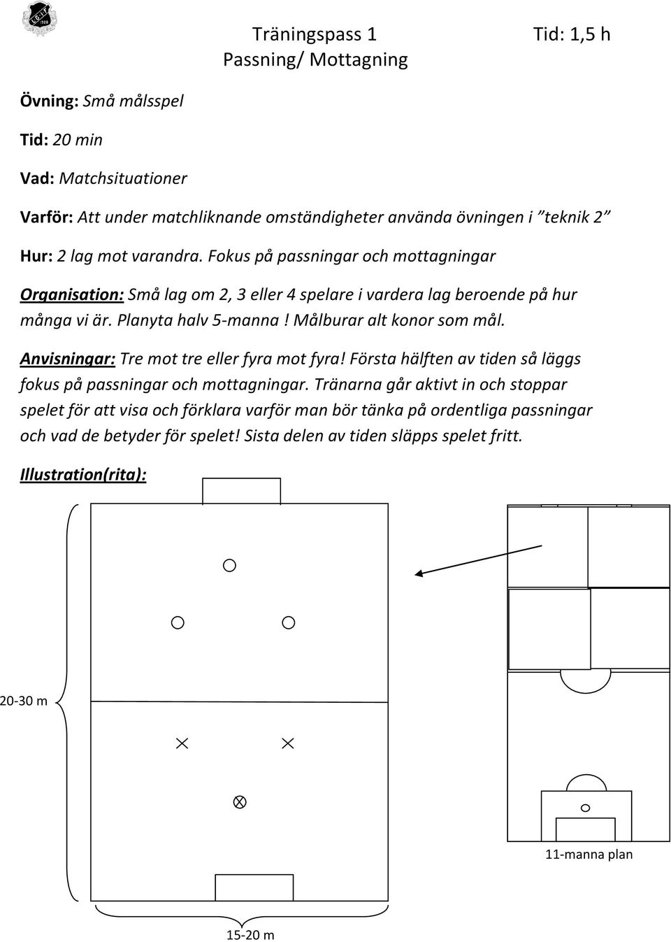 Målburar alt konor som mål. nvisningar: Tre mot tre eller fyra mot fyra! Första hälften av tiden så läggs fokus på passningar och mottagningar.