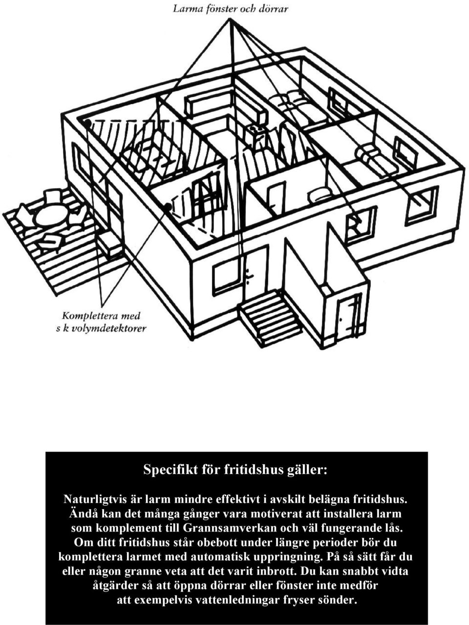 Om ditt fritidshus står obebott under längre perioder bör du komplettera larmet med automatisk uppringning.