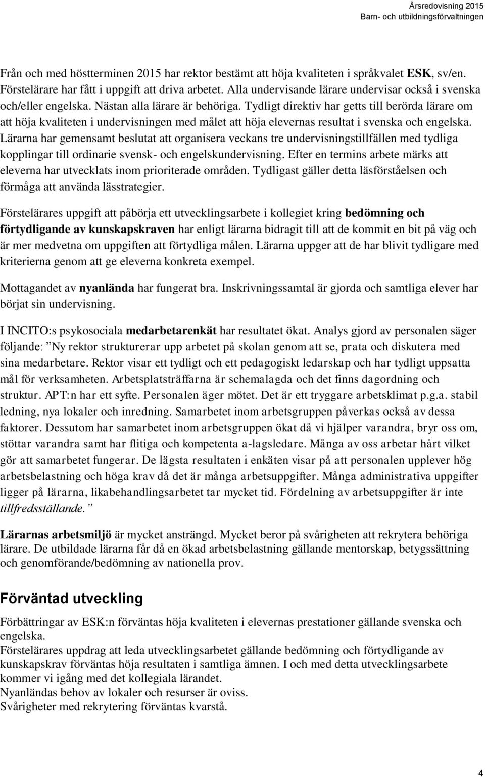 Tydligt direktiv har getts till berörda lärare om att höja kvaliteten i undervisningen med målet att höja elevernas resultat i svenska och engelska.