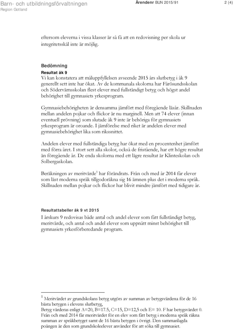 Av de kommunala skolorna har Fårösundsskolan och Södervärnsskolan flest elever med fullständigt betyg och högst andel behörighet till gymnasiets yrkesprogram.