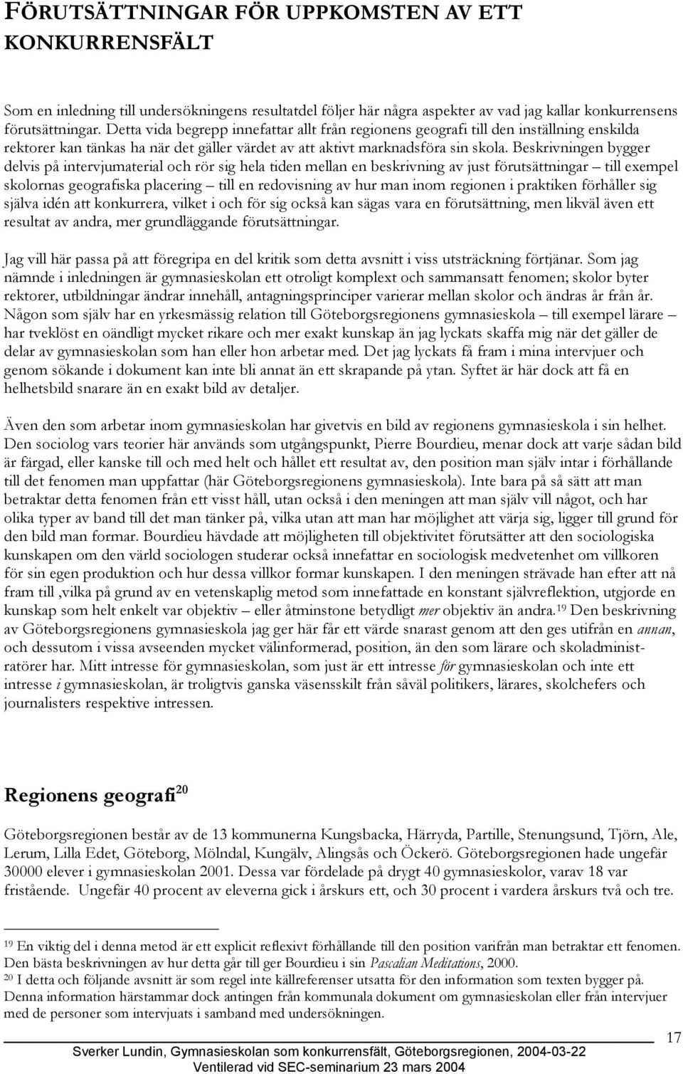 Beskrivningen bygger delvis på intervjumaterial och rör sig hela tiden mellan en beskrivning av just förutsättningar till exempel skolornas geografiska placering till en redovisning av hur man inom