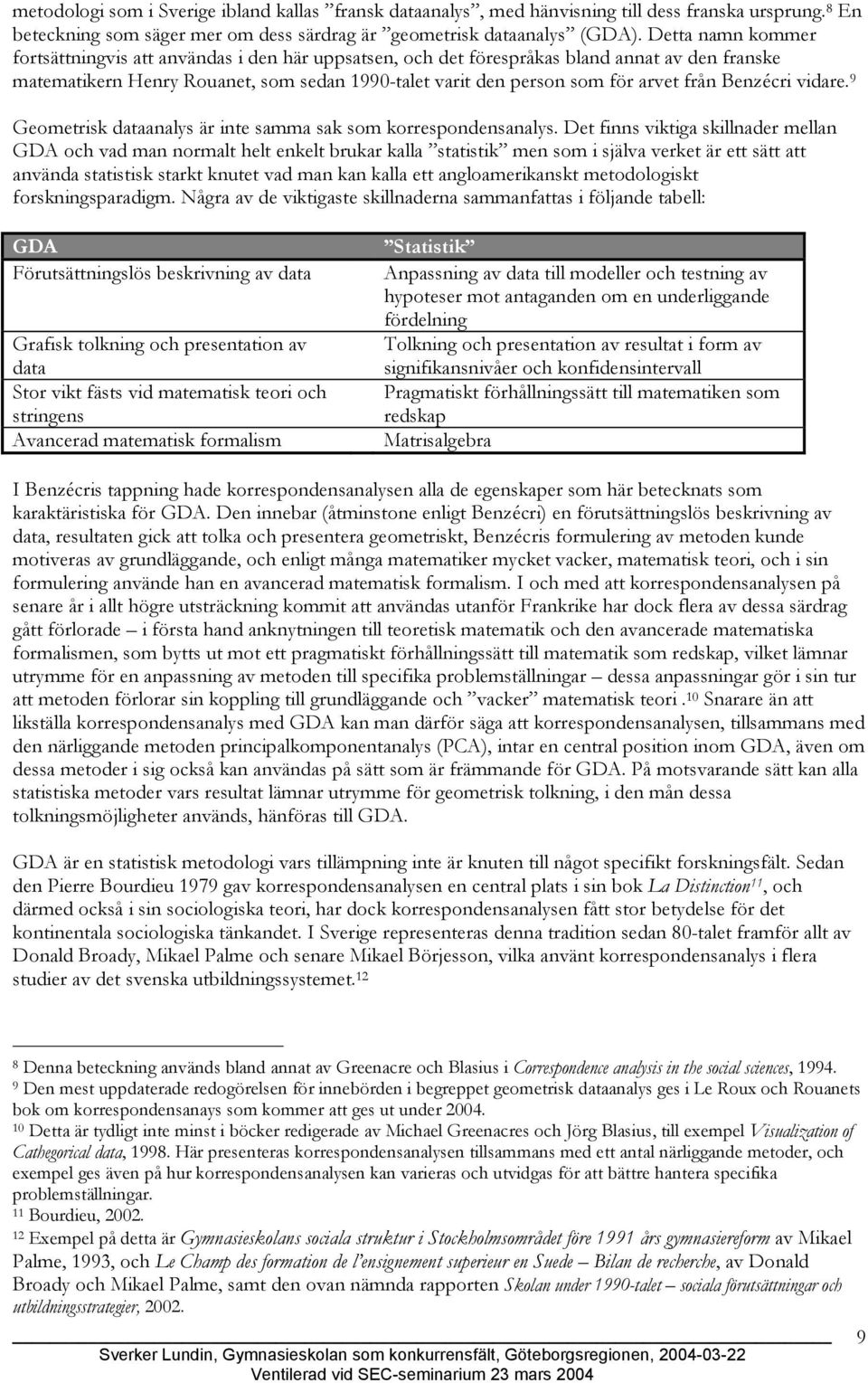 Benzécri vidare. 9 Geometrisk dataanalys är inte samma sak som korrespondensanalys.