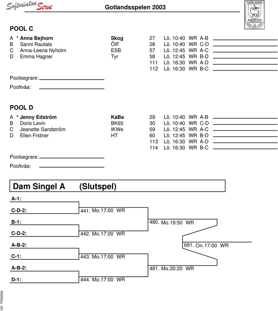 16:30 WR B-C POOL D A * Jenny Edström KaBa B Doris Levin BK65 C Jeanette Sandström IKWe D Ellen Fridner HT 29 Lö. 10:40 WR A-B 30 Lö. 10:40 WR C-D 59 Lö.