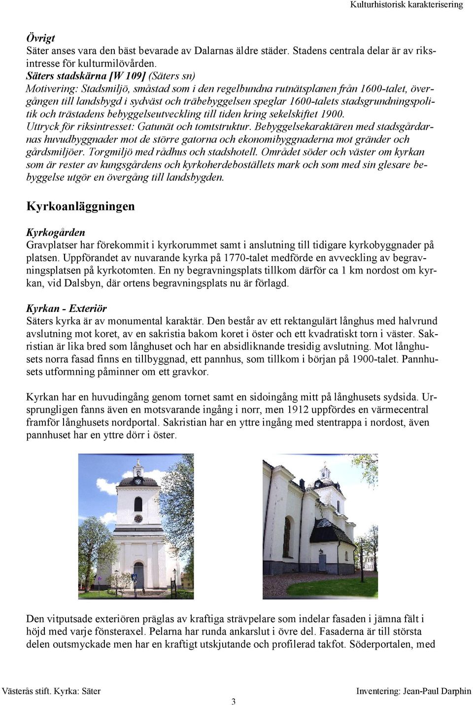 stadsgrundningspolitik och trästadens bebyggelseutveckling till tiden kring sekelskiftet 1900. Uttryck för riksintresset: Gatunät och tomtstruktur.
