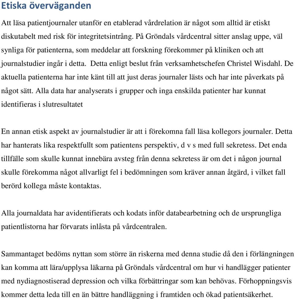 Detta enligt beslut från verksamhetschefen Christel Wisdahl. De aktuella patienterna har inte känt till att just deras journaler lästs och har inte påverkats på något sätt.