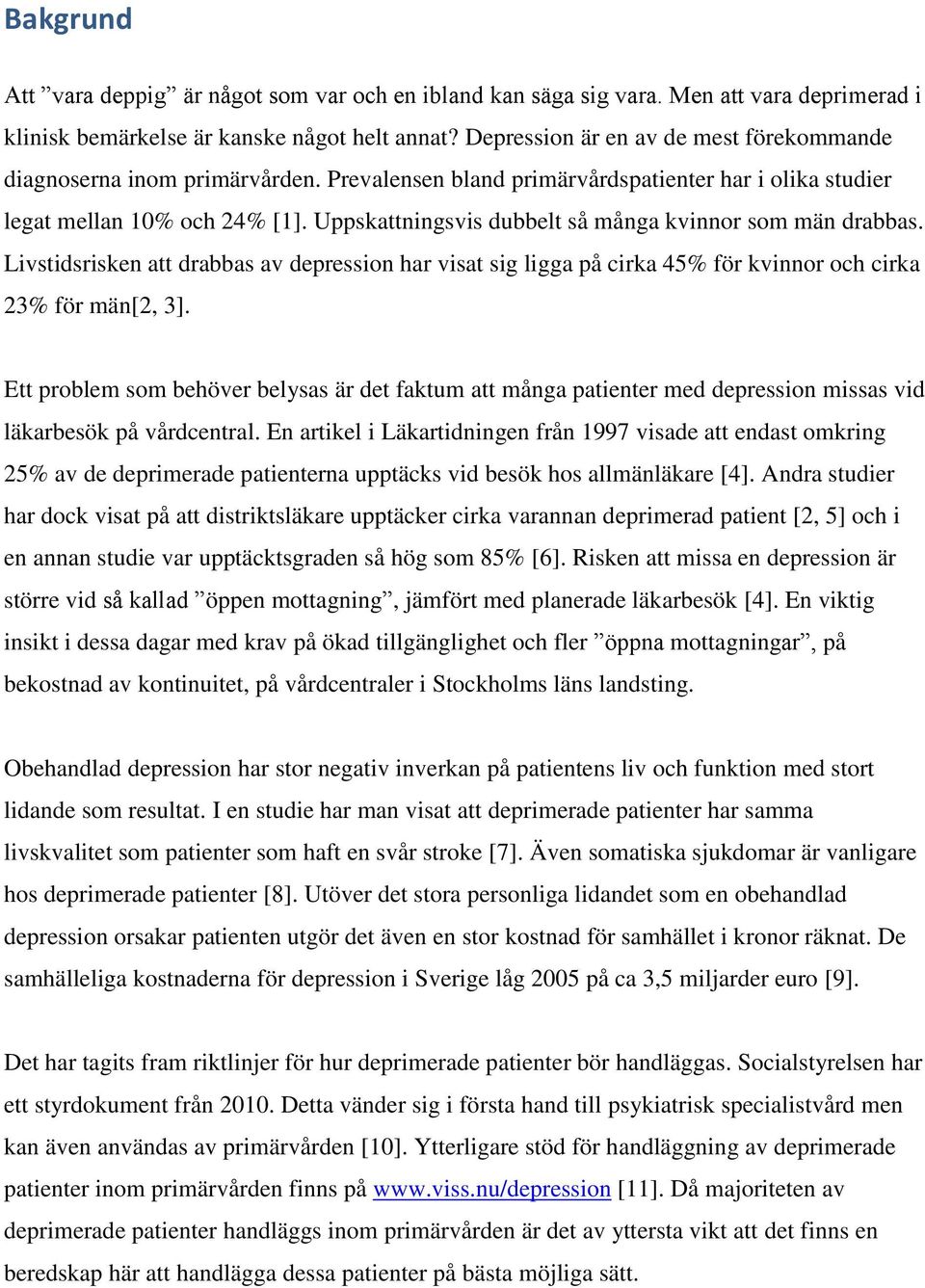 Uppskattningsvis dubbelt så många kvinnor som män drabbas. Livstidsrisken att drabbas av depression har visat sig ligga på cirka 45% för kvinnor och cirka 23% för män[2, 3].