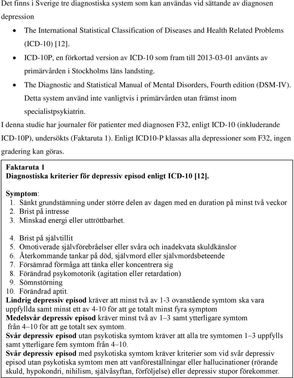 The Diagnostic and Statistical Manual of Mental Disorders, Fourth edition (DSM-IV). Detta system använd inte vanligtvis i primärvården utan främst inom specialistpsykiatrin.