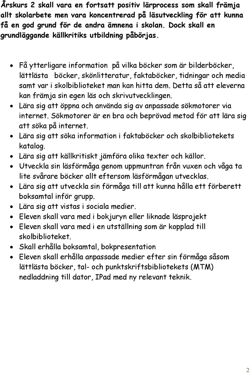 Få ytterligare information på vilka böcker som är bilderböcker, lättlästa böcker, skönlitteratur, faktaböcker, tidningar och media samt var i skolbiblioteket man kan hitta dem.