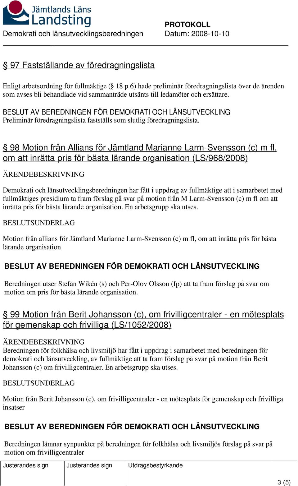 98 Motion från Allians för Jämtland Marianne Larm-Svensson (c) m fl, om att inrätta pris för bästa lärande organisation (LS/968/2008) Demokrati och länsutvecklingsberedningen har fått i uppdrag av