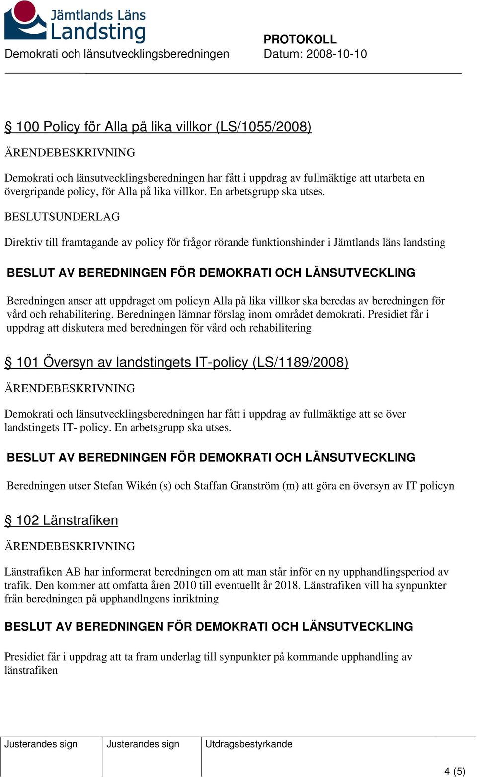 Direktiv till framtagande av policy för frågor rörande funktionshinder i Jämtlands läns landsting Beredningen anser att uppdraget om policyn Alla på lika villkor ska beredas av beredningen för vård