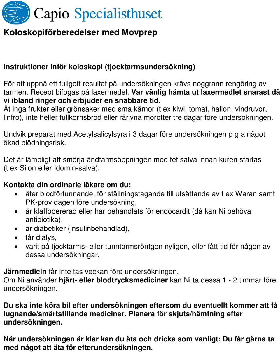 Ät inga frukter eller grönsaker med små kärnor (t ex kiwi, tomat, hallon, vindruvor, linfrö), inte heller fullkornsbröd eller rårivna morötter tre dagar före undersökningen.