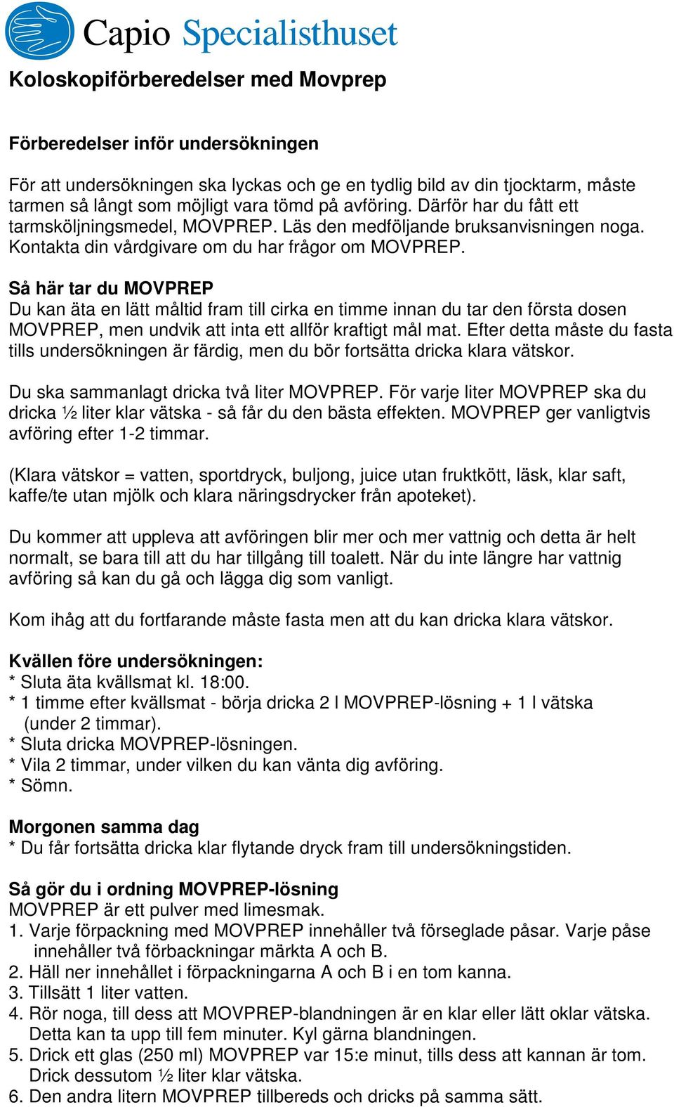 Så här tar du MOVPREP Du kan äta en lätt måltid fram till cirka en timme innan du tar den första dosen MOVPREP, men undvik att inta ett allför kraftigt mål mat.
