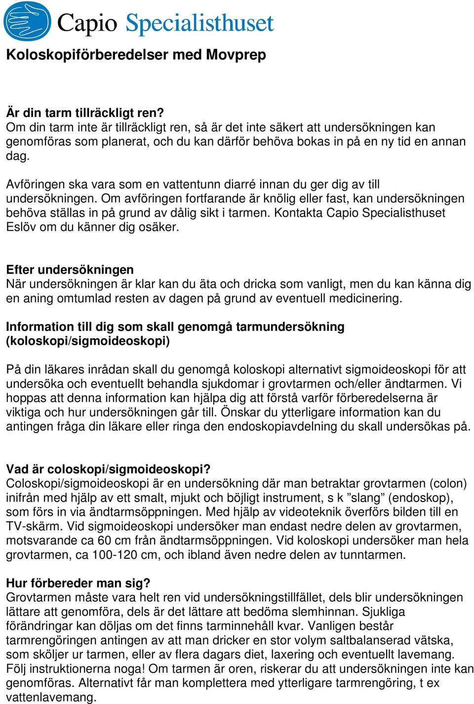 Om avföringen fortfarande är knölig eller fast, kan undersökningen behöva ställas in på grund av dålig sikt i tarmen. Kontakta Capio Specialisthuset Eslöv om du känner dig osäker.