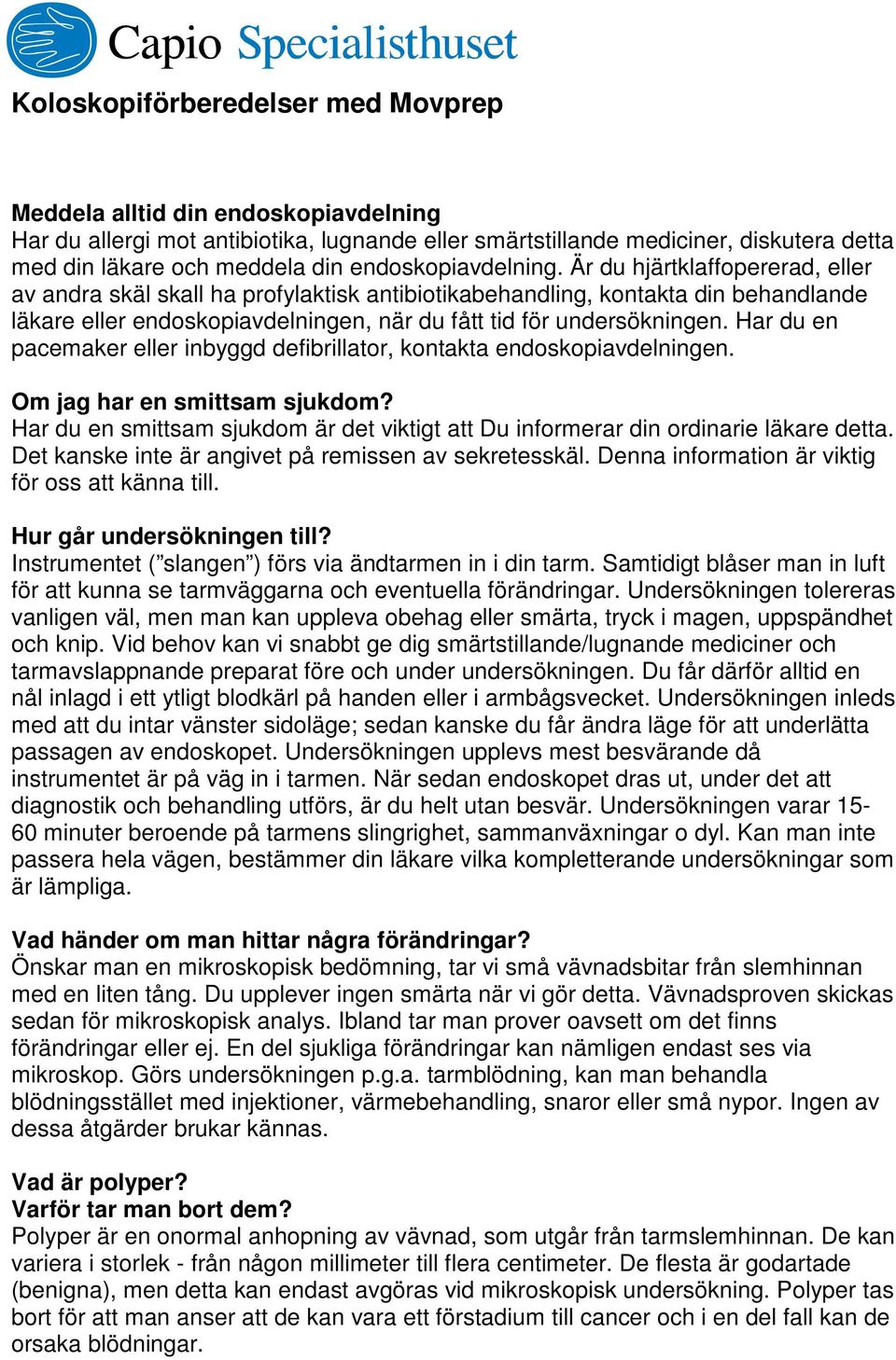 Har du en pacemaker eller inbyggd defibrillator, kontakta endoskopiavdelningen. Om jag har en smittsam sjukdom? Har du en smittsam sjukdom är det viktigt att Du informerar din ordinarie läkare detta.