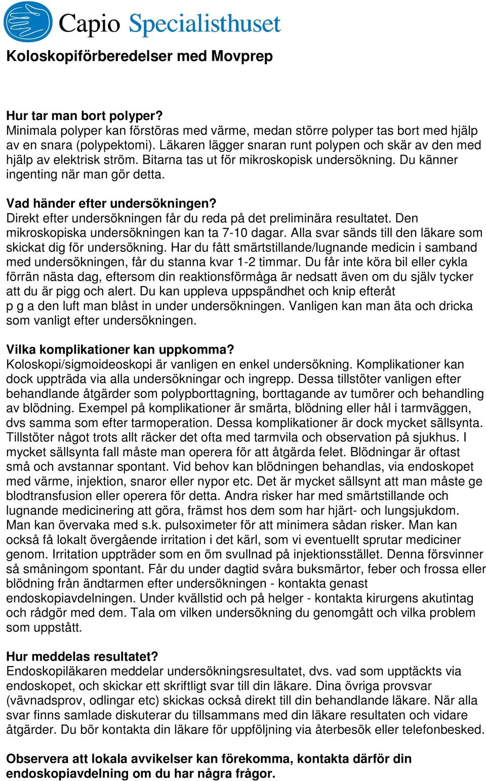 Direkt efter undersökningen får du reda på det preliminära resultatet. Den mikroskopiska undersökningen kan ta 7-10 dagar. Alla svar sänds till den läkare som skickat dig för undersökning.