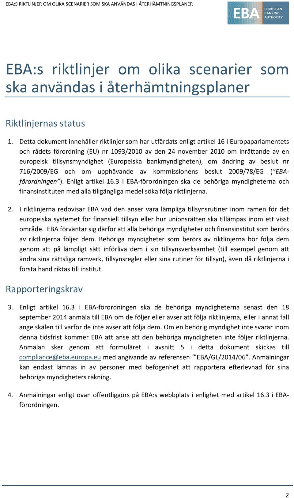 tillsynsmyndighet (Europeiska bankmyndigheten), om ändring av beslut nr 716/2009/EG och om upphävande av kommissionens beslut 2009/78/EG ( EBAförordningen ). Enligt artikel 16.