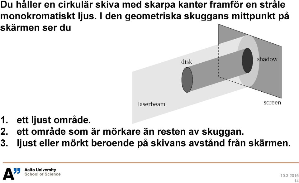 I den geometriska skuggans mittpunkt på skärmen ser du 1.