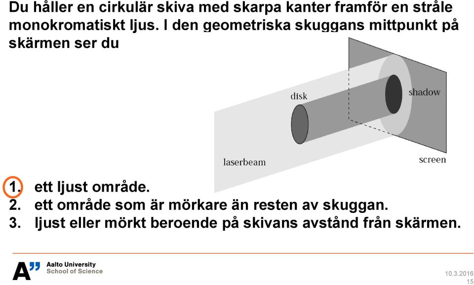 I den geometriska skuggans mittpunkt på skärmen ser du 1.