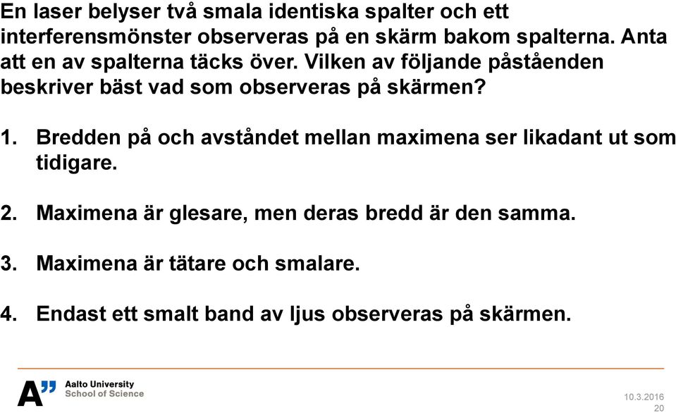 1. Bredden på och avståndet mellan maximena ser likadant ut som tidigare. 2.