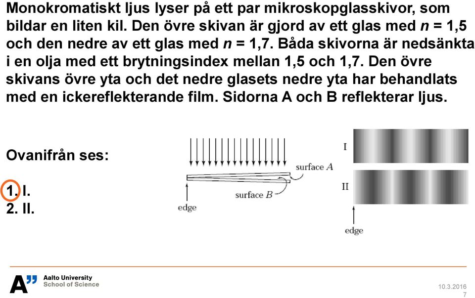 Båda skivorna är nedsänkta i en olja med ett brytningsindex mellan 1,5 och 1,7.