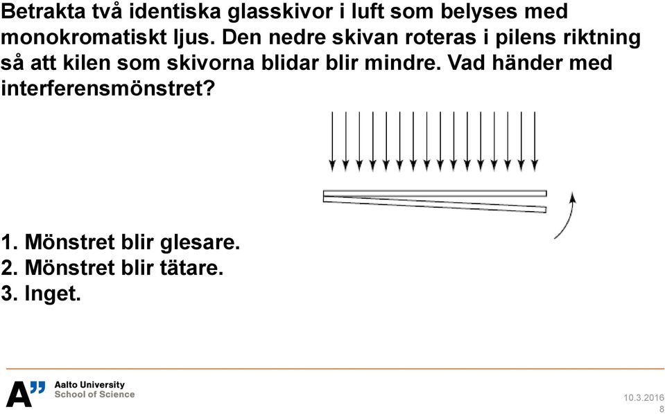 Den nedre skivan roteras i pilens riktning så att kilen som