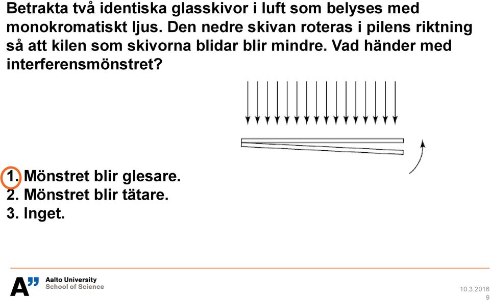 Den nedre skivan roteras i pilens riktning så att kilen som