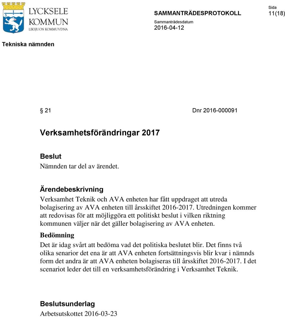Utredningen kommer att redovisas för att möjliggöra ett politiskt beslut i vilken riktning kommunen väljer när det gäller bolagisering av AVA enheten.