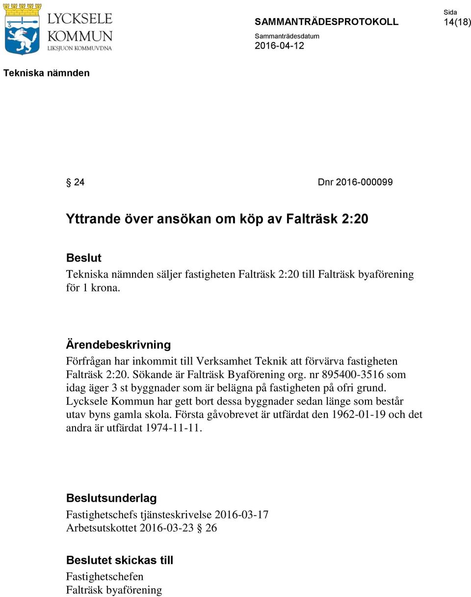 nr 895400-3516 som idag äger 3 st byggnader som är belägna på fastigheten på ofri grund.